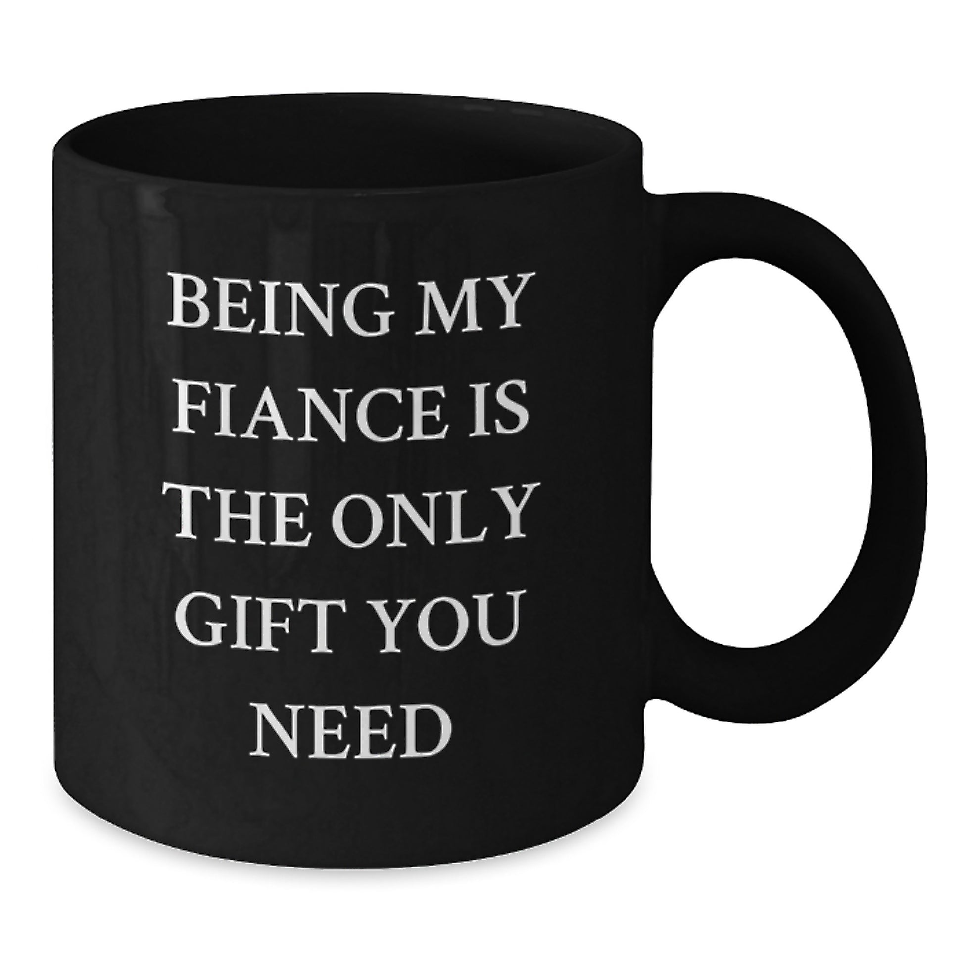 Funny Fiance Gifts from Men, Women, or Friends - Being My Fiance Is The Only Gift You Need, Black Coffee Mug for Birthday - Additional