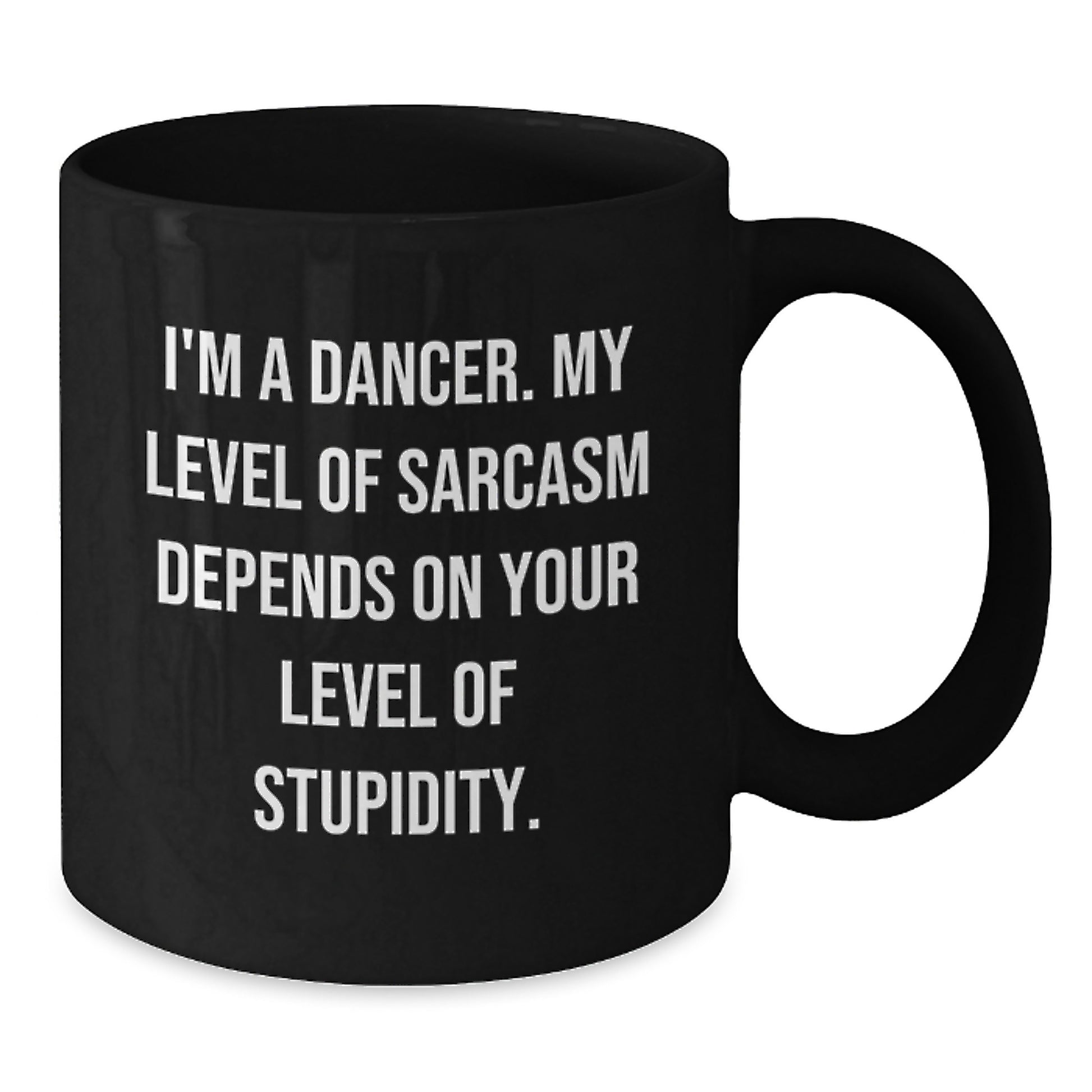 Funny Dancer Gifts, 'I'm A Dancer. My Level Of Sarcasm Depends On Your Level Of Stupidity.' Black Coffee Mug, Perfect Birthday Unique Gift from Friends, Coworkers, Family to Dancers - Additional