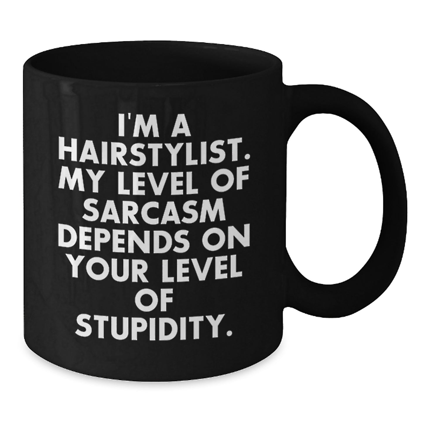 Hairstylist Humor Gifts from Friends to Hairstylists - Funny Birthday Black Coffee Mug, I'm A Hairstylist. My Level Of Sarcasm Depends On Your Level Of Stupidity., Gifts for Hairstylists - Additional