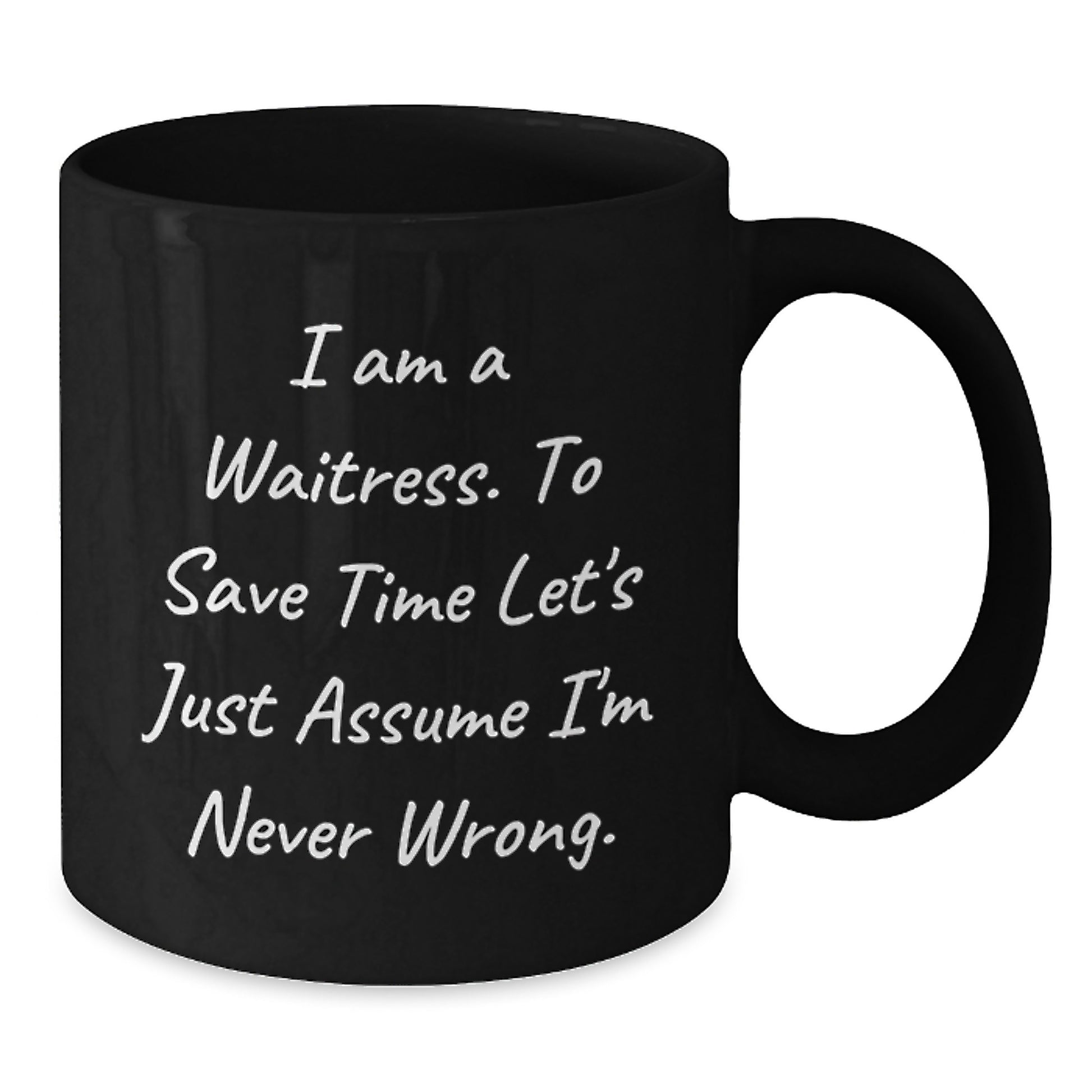 Funny Waitress Gifts, I Am A Waitress. To Save Time Let's Just Assume I'm Never Wrong, Black Coffee Mug, Graduation Unique Gifts for Waitress Friends, Gifts from Men to Women - Additional