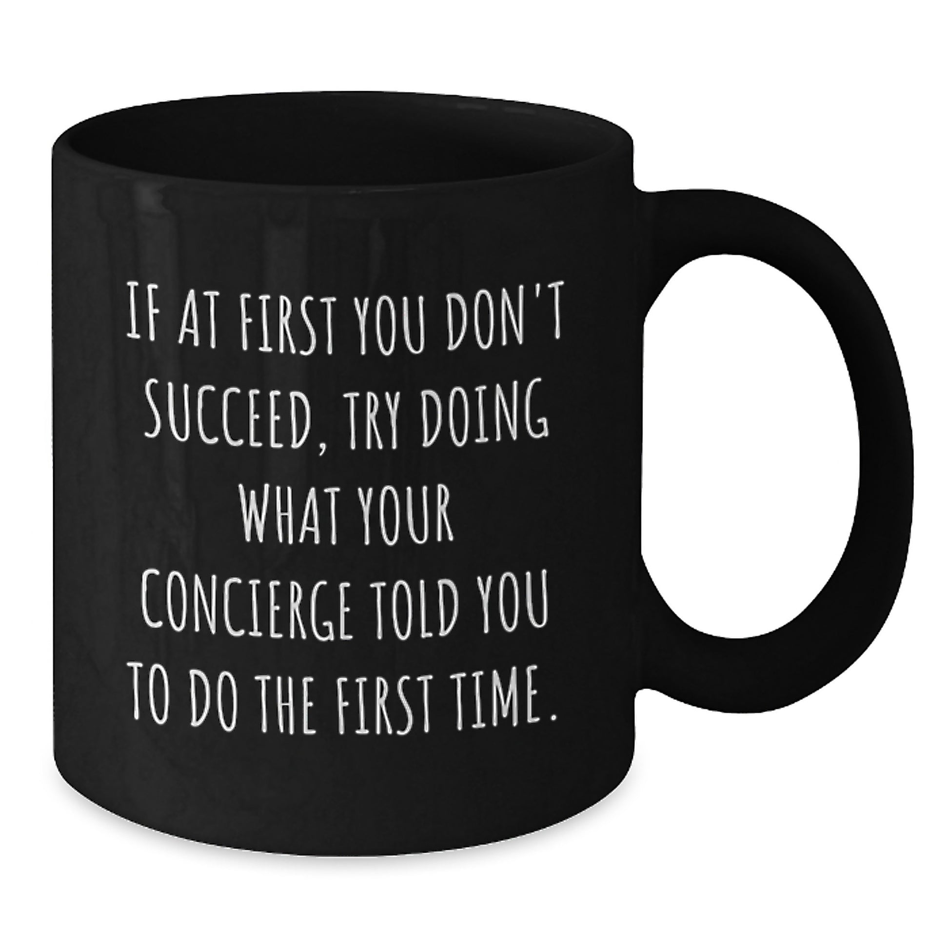 Concierge Humor Gifts from Friends, Family, or Coworkers - If At First You Don't Succeed, Try Doing What Your Concierge Told You To Do The First Time. Black Coffee Mug for Birthday - Additional
