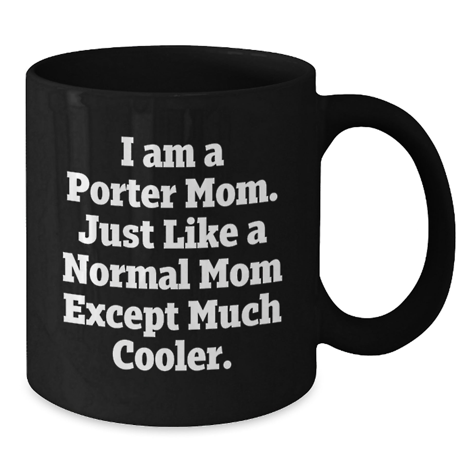 Porter Mom Gifts from Friends - Funny Black Coffee Mug, I Am A Porter Mom Except Much Cooler, Birthday Unique Gifts for Porter - Additional