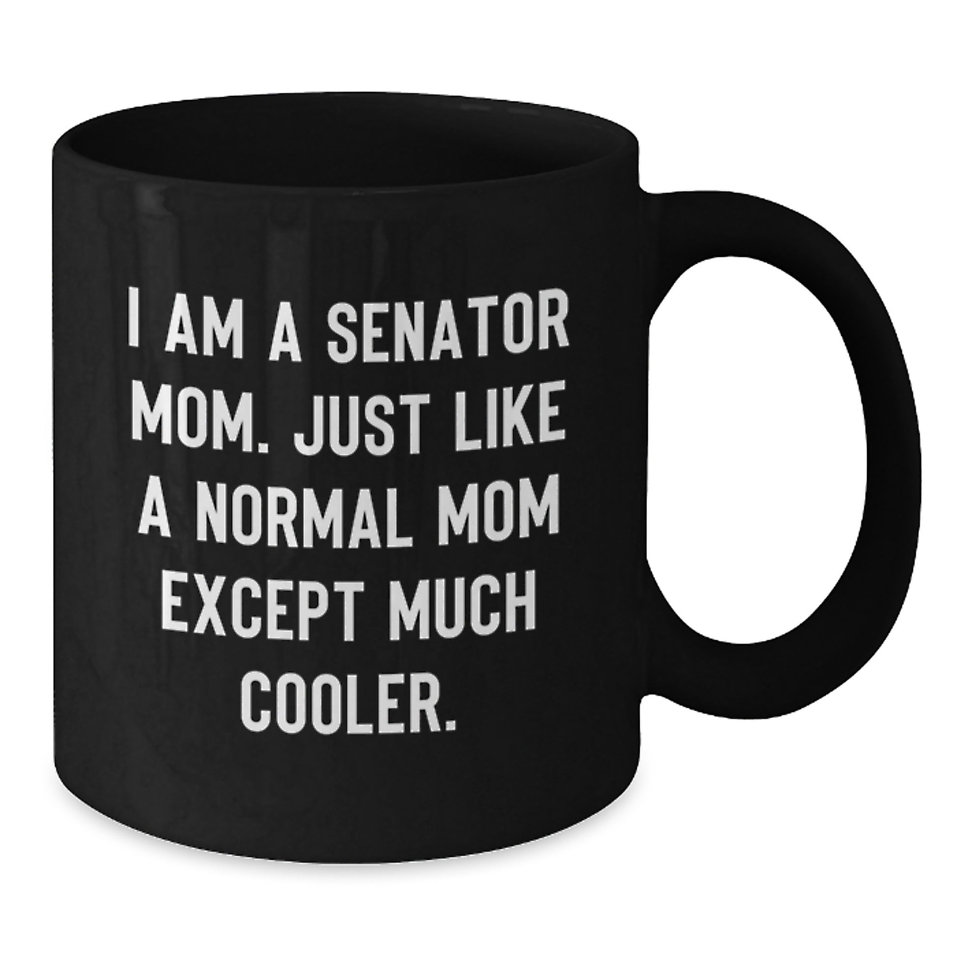 Funny Senator Mom Gifts for Her Birthday, I Am A Senator Mom. Just Like A Normal Mom Except Much Cooler. Black Coffee Mug, Gifts from Family and Friends - Additional