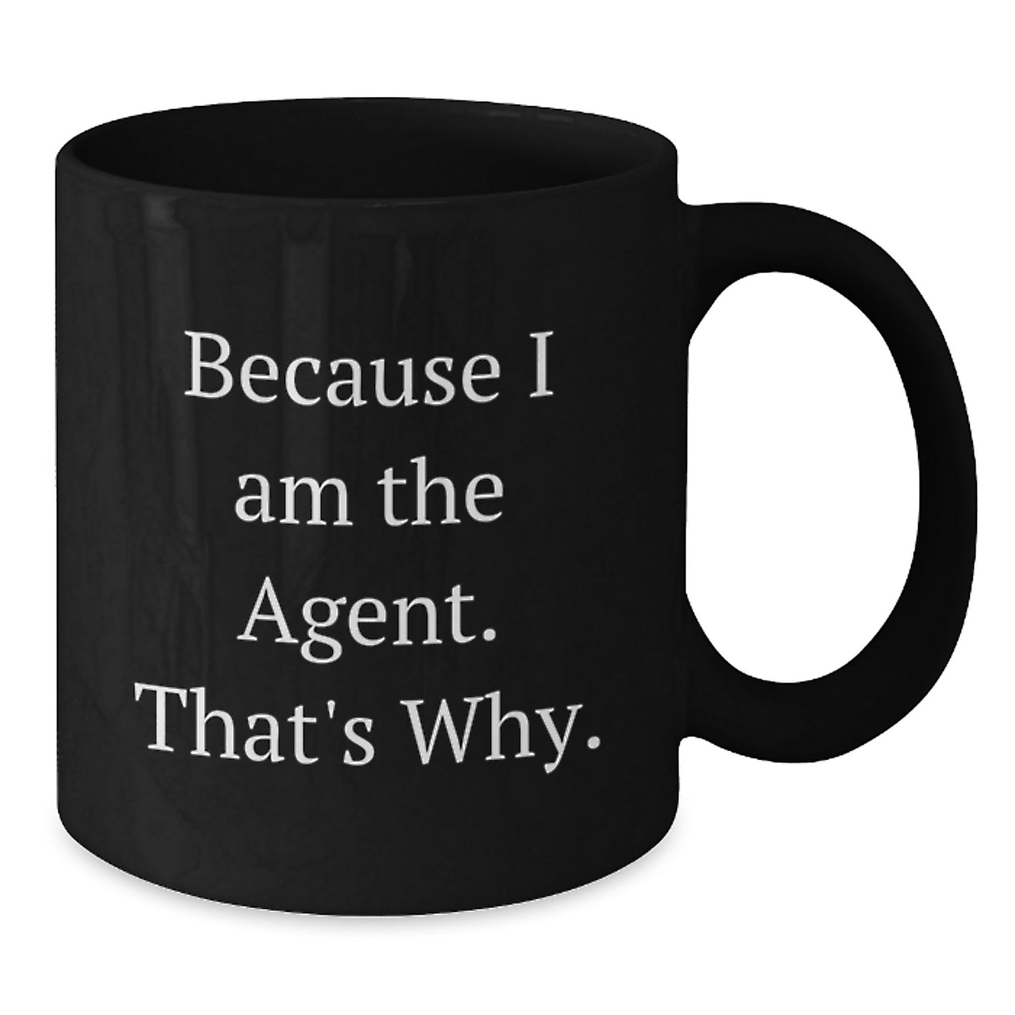 Funny Agent Gifts, Because I Am The Agent. That's Why., Black Coffee Mug for Agent Enthusiasts, Birthday Unique Gifts from Men, Women, or Friends - Additional