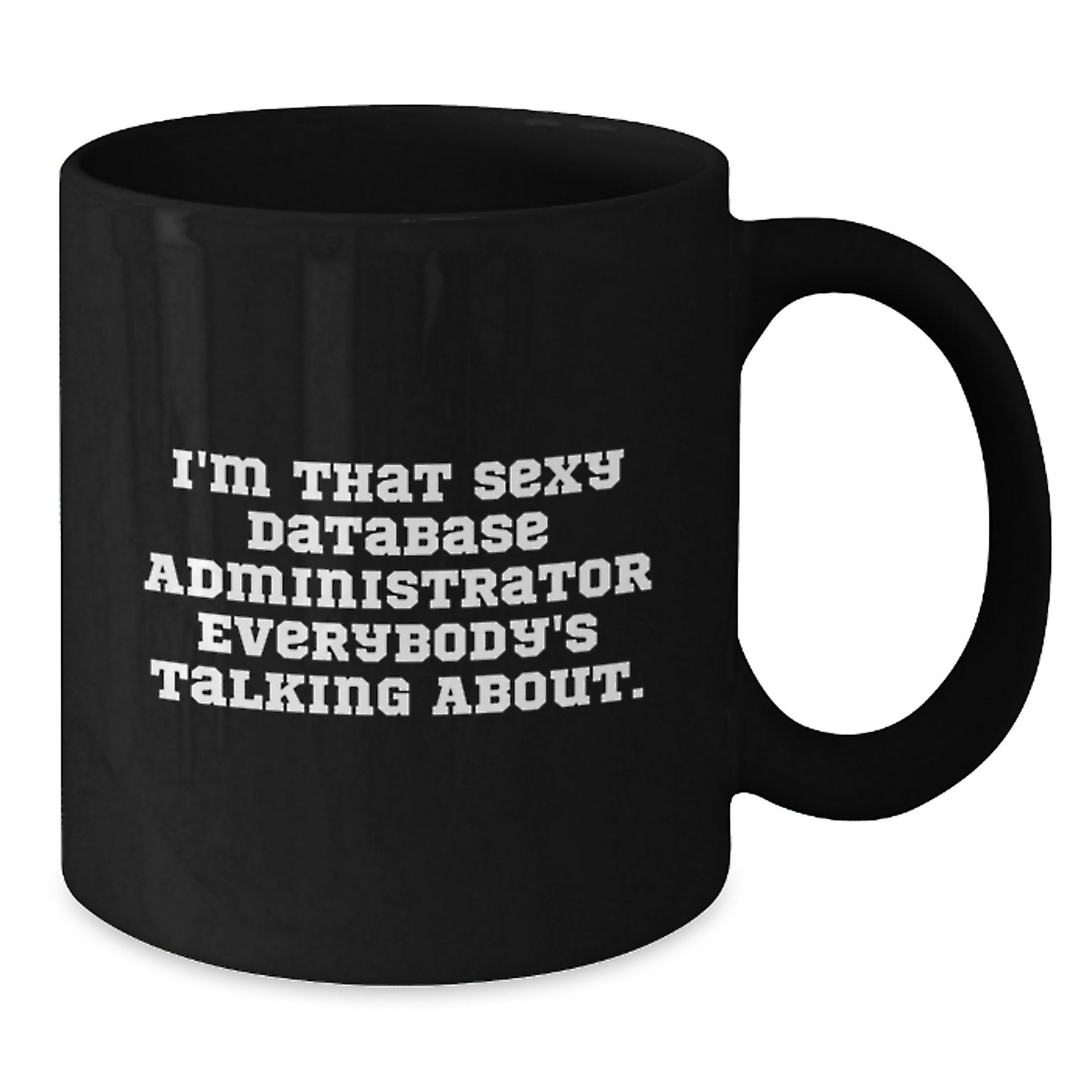 Funny Database Administrator Gifts from Friends for Men's Birthday Unique Mugs, I'm That Sexy Database Administrator Everybody's Talking About. Black Coffee Mug - Additional