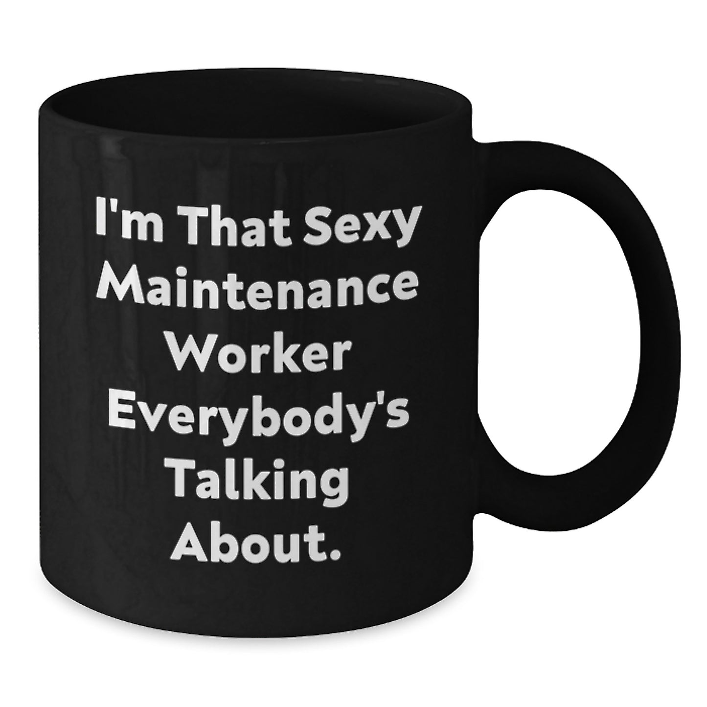 Funny Maintenance Worker Birthday Unique Gifts from Friends and Family, I'm That Sexy Maintenance Worker Everybody's Talking About. Black Coffee Mug - Additional