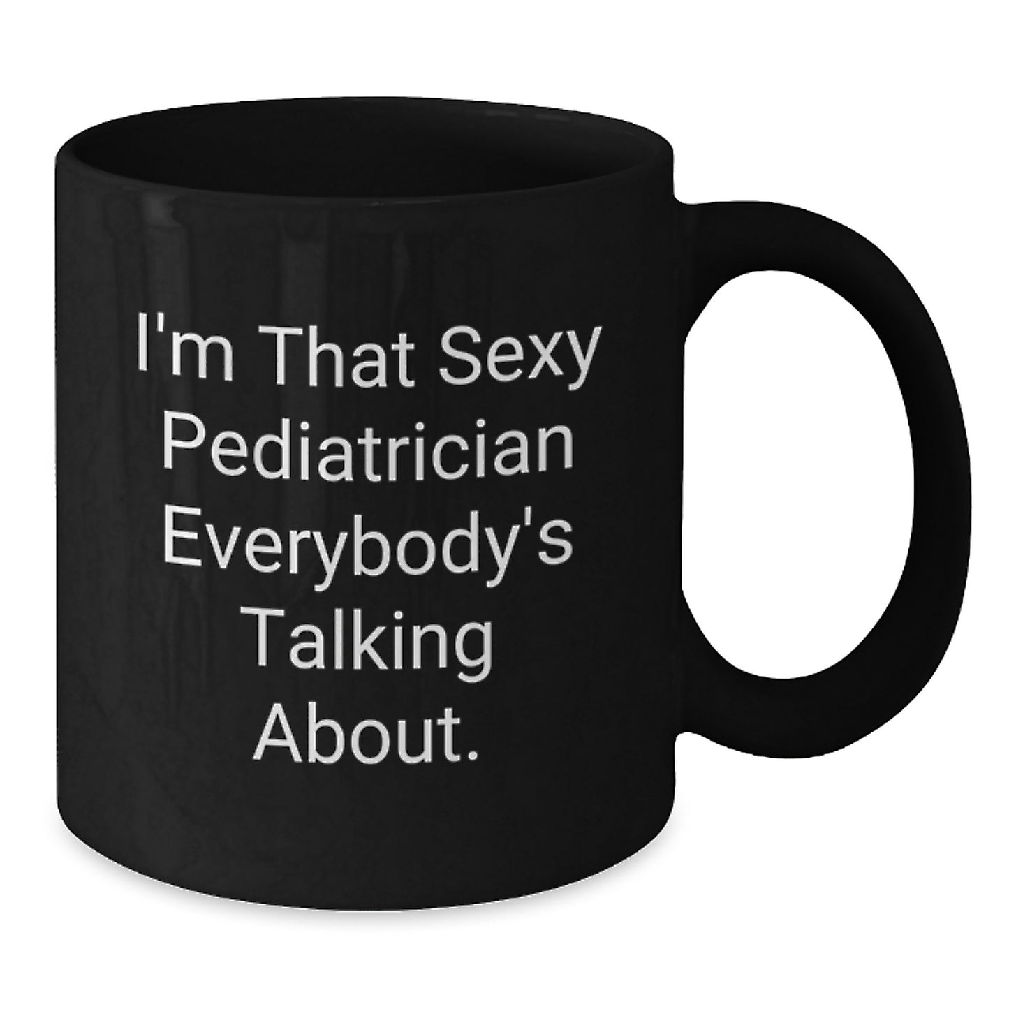Funny Pediatrician Gifts from Friends - 'I'm That Sexy Pediatrician Everybody's Talking About.' - Black Coffee Mug for Birthday - Additional