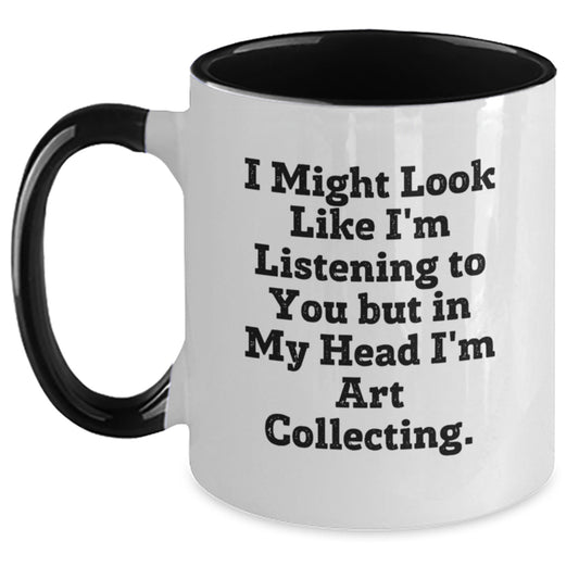 Funny Art Collecting Two Tone Coffee Mug Gifts for Graduation - 'I Might Look Like I'm Listening To You But In My Head I'm Art Collecting.' from Friends, Family, or Coworkers - Main