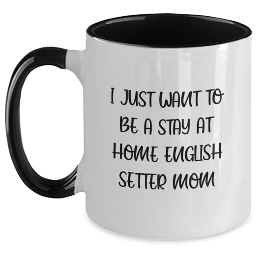 Funny English Setter Dog Mom Gifts for Her - I Just Want To Be A Stay At Home English Setter Mom Coffee Mug for Graduation - Main