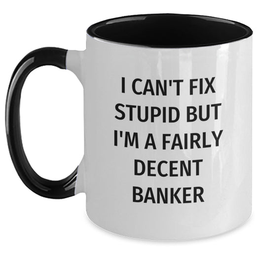 Funny Banker Gifts from Friends and Family - Two Tone Coffee Mug for Graduation - 'I Can't Fix Stupid But I'm A Fairly Decent Banker' Mug - Main