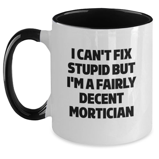 Funny Mortician Gifts, I Can't Fix Stupid But I'm A Fairly Decent Mortician Coffee Mug for Mortician, Graduation Unique Gifts from Men to Mortician Friends, Coworkers, Family - Main