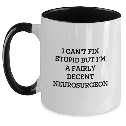Funny Neurosurgeon Gifts for Men from Friends - I Can't Fix Stupid But I'm A Fairly Decent Neurosurgeon Coffee Mug, Two Tone Mug for Graduation - Main