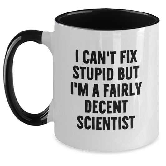 Funny Scientist Gifts for Him from Coworkers - I Can't Fix Stupid But I'm A Fairly Decent Scientist Two Tone Coffee Mug for Graduation - Main