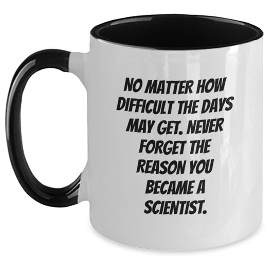 Funny Scientist Gifts - Scientist Mug, 'No Matter How Difficult The Days May Get. Never Forget The Reason You Became A Scientist.' - Gifts from Friends to Scientist on Birthday - Main