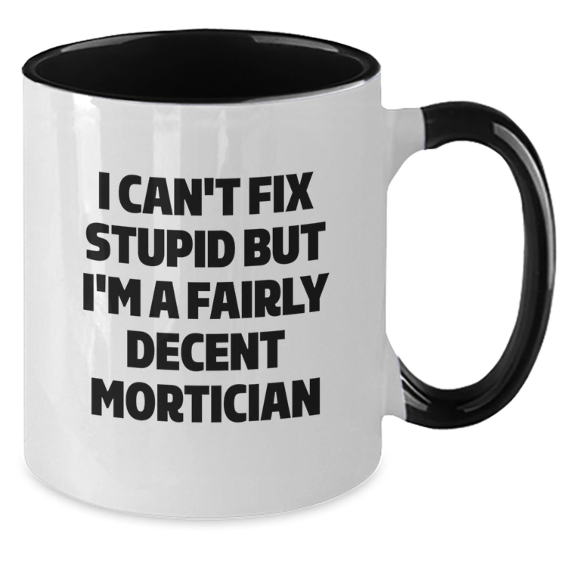 Funny Mortician Gifts, I Can't Fix Stupid But I'm A Fairly Decent Mortician Coffee Mug for Mortician, Graduation Unique Gifts from Men to Mortician Friends, Coworkers, Family - Additional