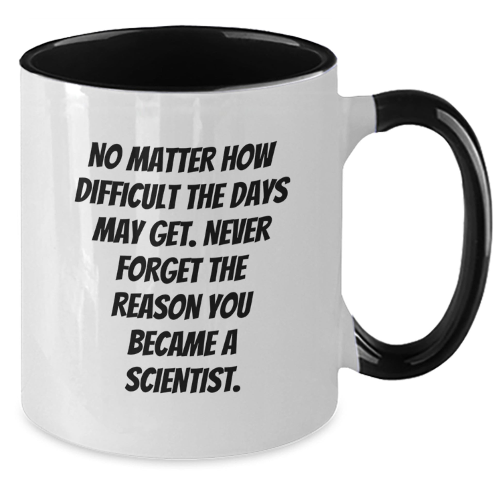 Funny Scientist Gifts - Scientist Mug, 'No Matter How Difficult The Days May Get. Never Forget The Reason You Became A Scientist.' - Gifts from Friends to Scientist on Birthday - Additional