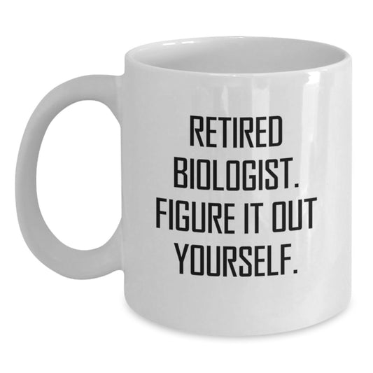 Funny Biologist Gifts from Friends - White Coffee Mug for Graduation, 'Retired Biologist. Figure It Out Yourself.' - Main