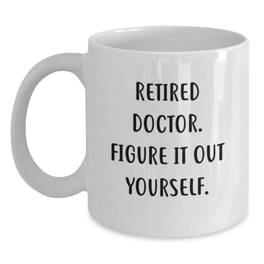 Funny Doctor Gift, Retired Doctor Figure It Out Yourself, White Coffee Mug for Graduation - Main