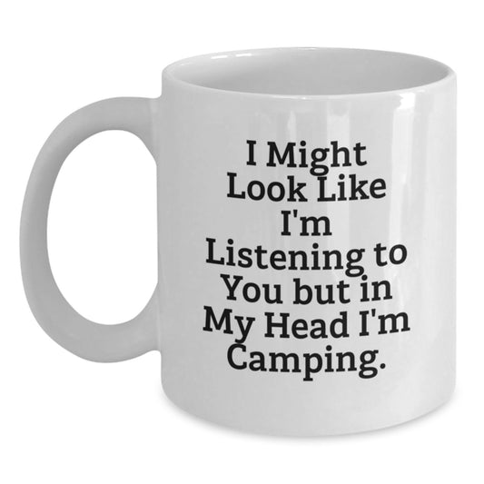 Funny Camping Gifts from Friends for Graduation - White Coffee Mug, 'I Might Look Like I'm Listening To You But In My Head I'm Camping.' - Main