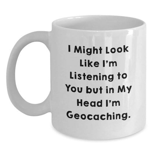 Funny Geocaching Gifts for Graduates, White Coffee Mug, 'I Might Look Like I'm Listening To You But In My Head I'm Geocaching.' from Friends - Main