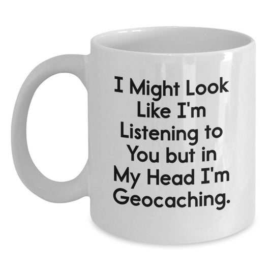 Funny Geocaching Gifts for Men, Women, Friends, Coworkers, Family - White Coffee Mug with I Might Look Like I'm Listening To You But In My Head I'm Geocaching. - Main