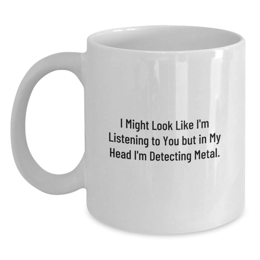 Funny Metal Detecting Gifts for Friends - I Might Look Like I'm Listening But In My Head I'm Detecting Metal. - Gifts from Friends to Metal Detecting Enthusiasts - White Coffee Mug - Main