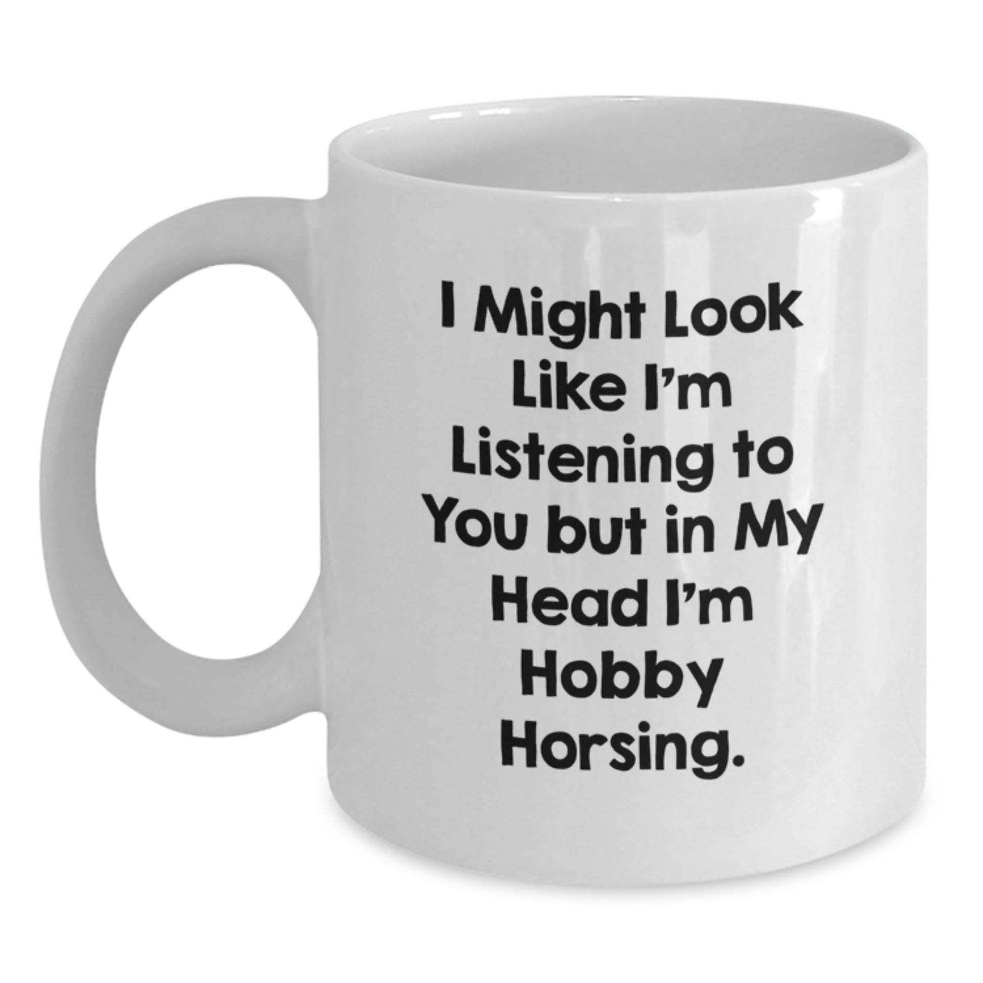 Hobby Horsing Funny Gifts from Women to Friends, White Coffee Mug for Graduation, I Might Look Like I'm Listening... - Main