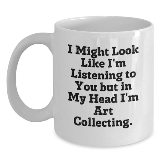 Art Collecting Humor Gifts from Friends to Family - White Coffee Mug, Funny Quote, 11oz or 15oz Capacity, Ceramic, Microwave and Dishwasher Safe - Main