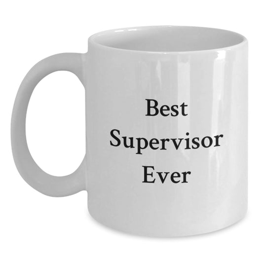 Funny Supervisor Gifts from Friends, Best Supervisor Ever Quote, White Coffee Mug, 11oz or 15oz Capacity, Ceramic, Microwave, Dishwasher Safe, Birthday Unique Gifts - Main