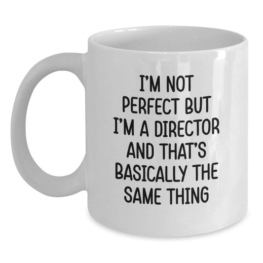 Funny Director Gifts for Men from Friends - White Coffee Mug - I'm Not Perfect But I'm A Director And That's Basically The Same Thing - Main