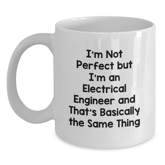 Electrical Engineer Funny White Coffee Mug Gifts for Men from Friends on Graduation Day, 'I'm Not Perfect But I'm An Electrical Engineer And That's Basically The Same Thing' - Main