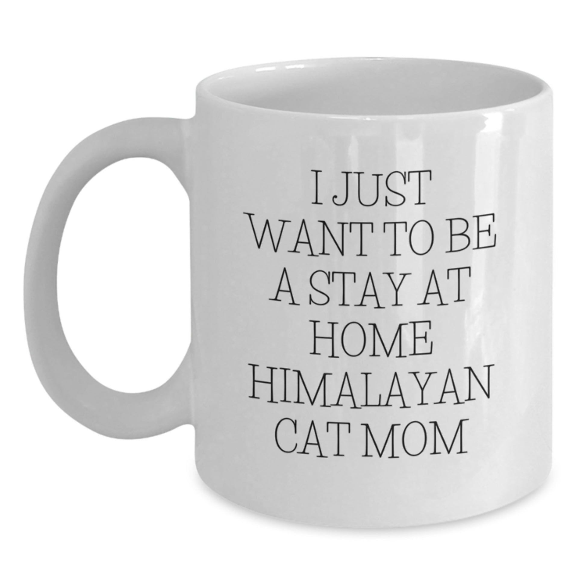Himalayan Cat Mom Gifts from Friends, Unique White Coffee Mug for Graduation, I Just Want To Be A Stay At Home Himalayan Cat Mom - Main