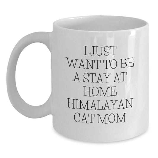 Himalayan Cat Mom Gifts from Friends, Unique White Coffee Mug for Graduation, I Just Want To Be A Stay At Home Himalayan Cat Mom - Main