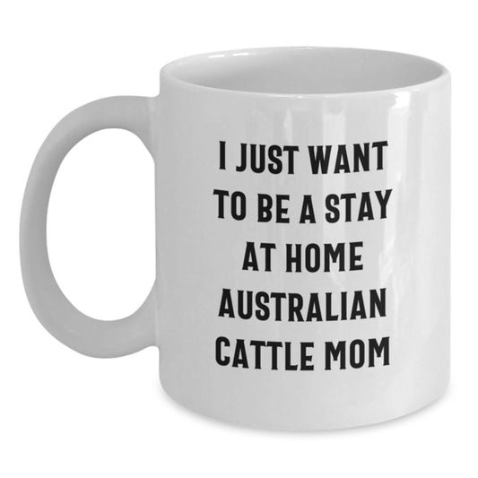 Funny Australian Cattle Dog Mom Gifts from Friends, Australian Cattle Dog White Coffee Mug for Graduation Unique Gifts, I Just Want To Be A Stay At Home Australian Cattle Mom, White Coffee Mug - Main