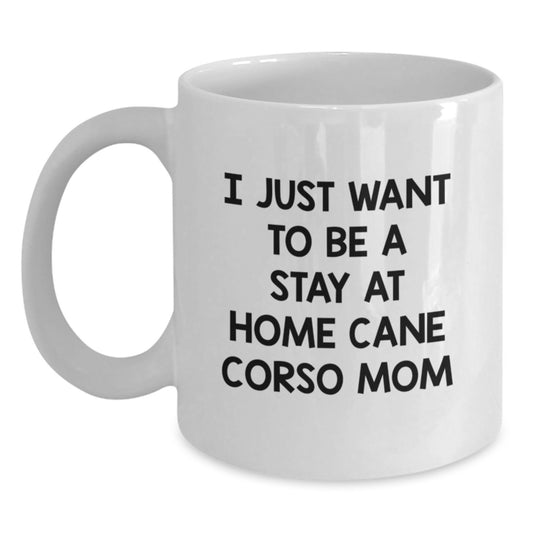 Cute Cane Corso Dog Mom Gifts from Friends and Family - I Just Want To Be A Stay At Home Cane Corso Mom White Coffee Mug for Graduation - Main