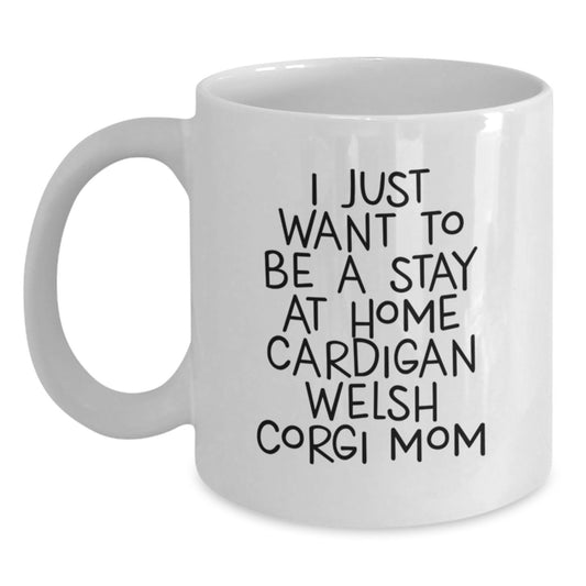 Funny Cardigan Welsh Corgi Dog Mom Gifts for Graduation, White Coffee Mug - I Just Want To Be A Stay At Home Cardigan Welsh Corgi Mom, Gifts from Mom, Gifts for Cardigan Welsh Corgi Dog Lover - Main