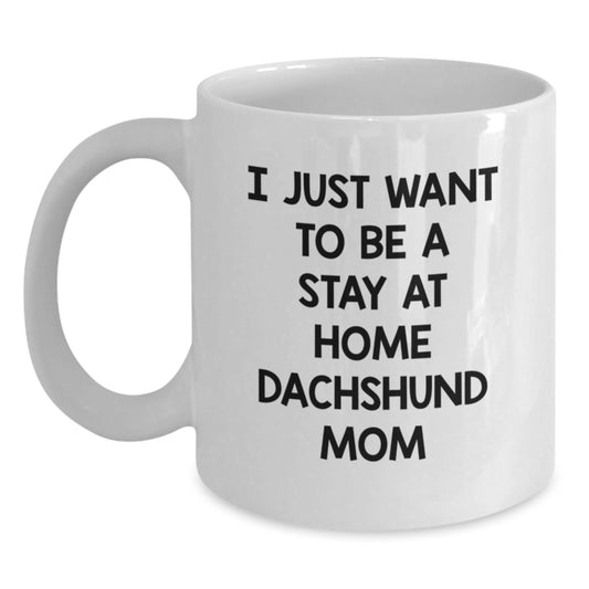 Funny Dachshund Dog Mom Gifts from Women to Friends for Graduation Unique White Coffee Mugs I Just Want To Be A Stay At Home Dachshund Mom - Main