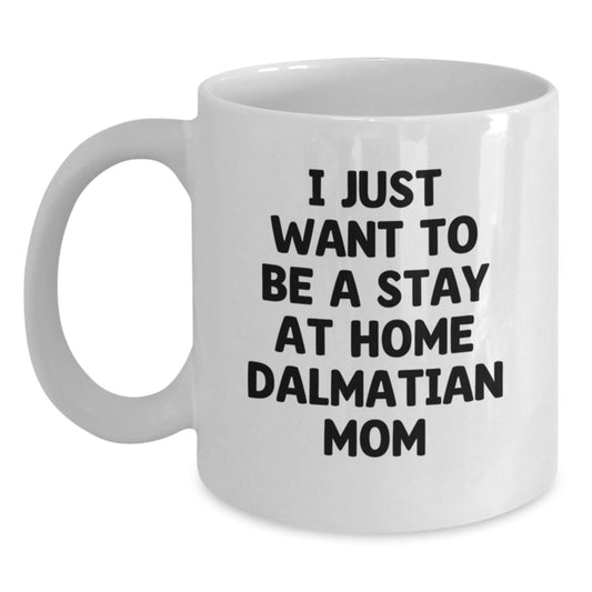 Funny Dalmatian Dog Mom Gifts from Friends to Family, White Coffee Mug for Graduation, 'I Just Want To Be A Stay At Home Dalmatian Mom' Quote, Gifts for Dalmatian Dog Lovers - Main