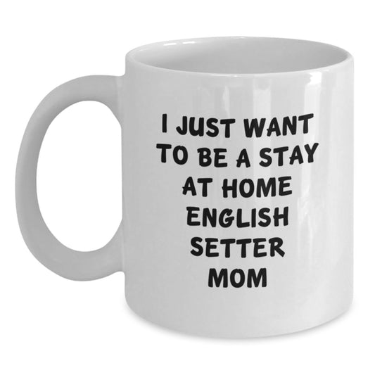 Funny English Setter Dog Mom Gifts from Friends for Graduation Unique White Coffee Mugs - 'I Just Want To Be A Stay At Home English Setter Mom' - Main