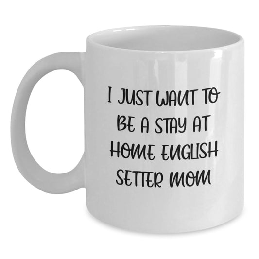 Funny English Setter Dog Mom Gifts from Friends for Women Graduation Unique White Coffee Mug, I Just Want To Be A Stay At Home English Setter Mom Quote - Main