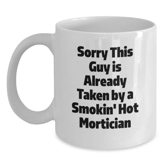 Funny Mortician Gifts from Friends for Graduation Unique White Coffee Mugs, Sorry This Guy Is Already Taken By A Smokin' Hot Mortician - Main