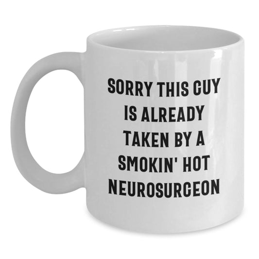 Funny Neurosurgeon Gifts from Friends - Sorry This Guy Is Already Taken By A Smokin' Hot Neurosurgeon White Coffee Mug, Graduation Unique Gifts for Neurosurgeon - Main