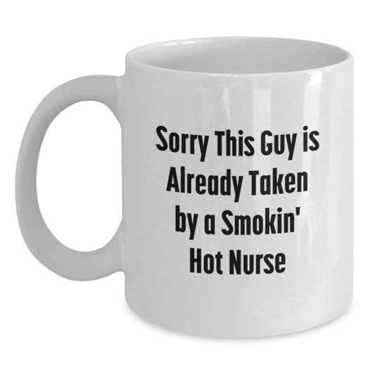 Funny Nurse Gifts from Men to Nurse Graduation Unique White Coffee Mugs - Sorry This Guy Is Already Taken By A Smokin' Hot Nurse - Main
