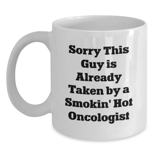 Funny Oncologist Gifts from Friends, White Coffee Mug for Graduation, Sorry This Guy Is Already Taken By A Smokin' Hot Oncologist - Main