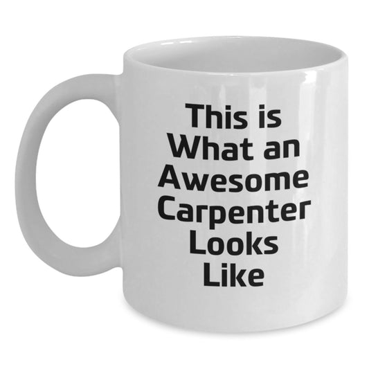 Funny Carpenter Gifts from Friends, Unique White Coffee Mugs for Graduation, Inspirational Quote 'This Is What An Awesome Carpenter Looks Like' for Men, Women, Family, Coworkers, Friends - Main