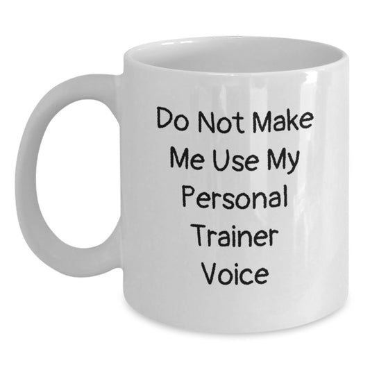 Funny Personal Trainer Gift for Birthday, Do Not Make Me Use My Personal Trainer Voice, White Coffee Mug - Main
