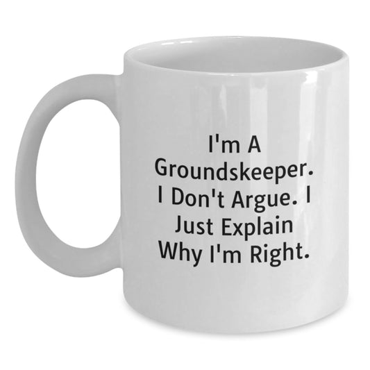 Funny groundskeeper White Coffee Mugs Gifts from Friends and Family for Graduation - 'I'm A groundskeeper. I Don't Argue. I Just Explain Why I'm Right.' - Main