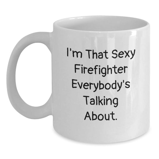 Funny Firefighter Gifts from Men to Firefighter Friends, White Coffee Mug for Birthday, 'I'm That Sexy Firefighter Everybody's Talking About.' - Main