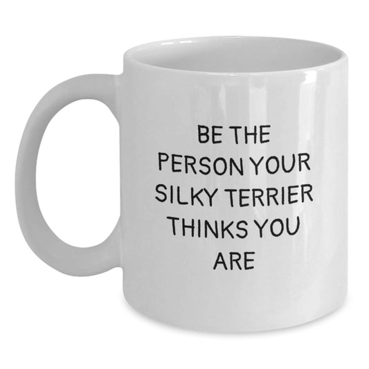 Funny Silky Terrier Dog Gifts from Friends for Men and Women - Be The Person Your Silky Terrier Thinks You Are, White Coffee Mug, Birthday Unique Gifts - Main