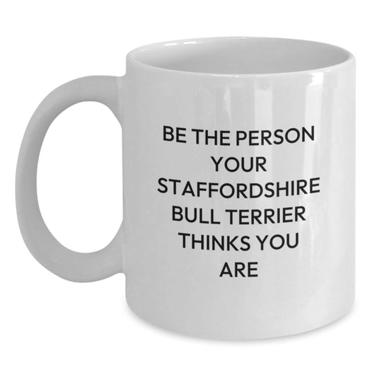 Funny Staffordshire Bull Terrier Dog Gifts, White Coffee Mugs for Birthday - 'Be The Person Your Staffordshire Bull Terrier Thinks You Are' from Friends, Family - Main